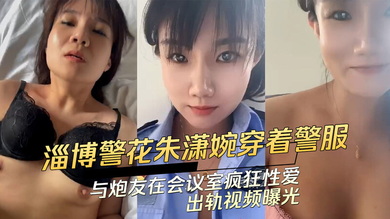 淄博警花性爱门！朱潇婉穿警服会议室出轨视频流出 吃瓜群众看傻眼