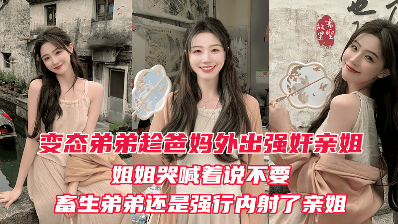 弟弟趁父母不在，玩弄内射姐姐！