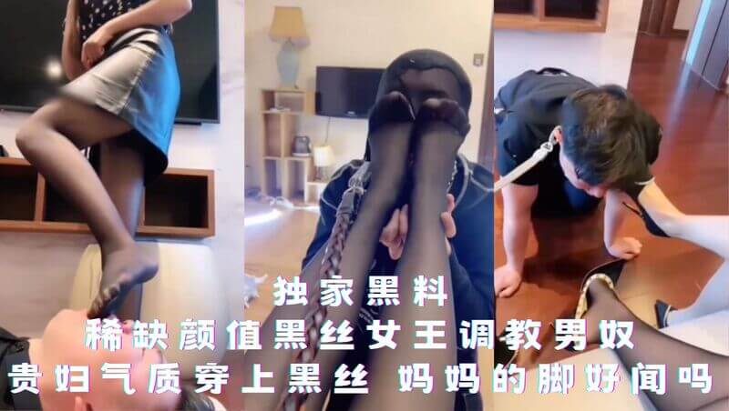 独家黑料颜值出众的黑丝女王，贵妇般气质的她，竟然调教男奴闻脚！