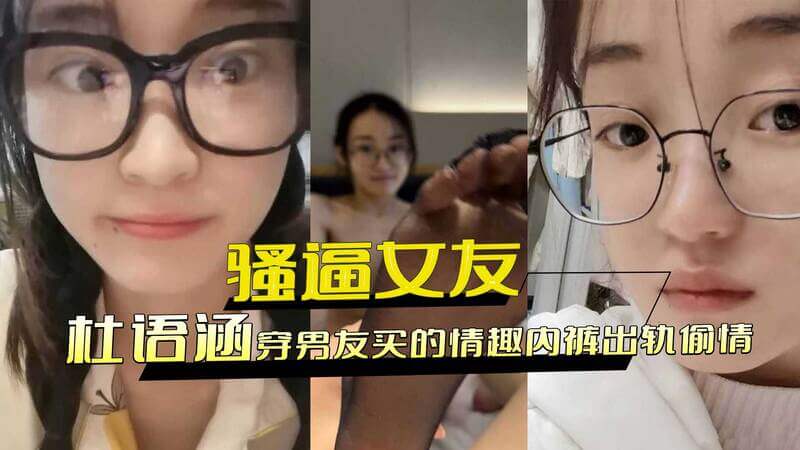 骚逼女友杜语涵，穿上男友买的情趣内裤，性感十足，却背着男友偷情，真是爆辣出轨，性爱内裤成作案工具！