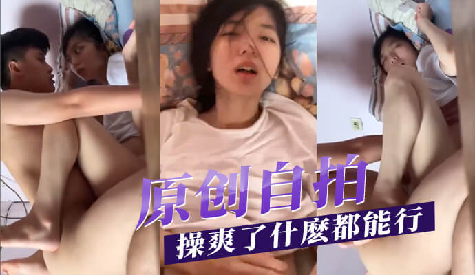 国产自拍情侣原创，操到爽了什么都行！