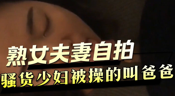 熟女夫妻自拍,骚货少妇被操的叫爸爸