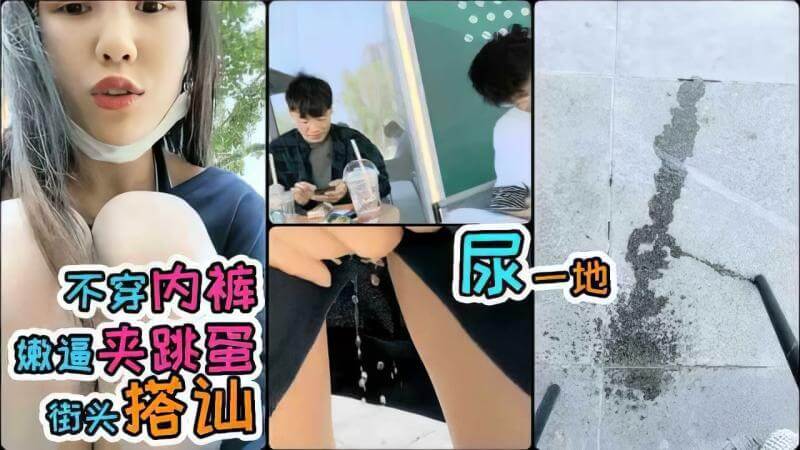 00后小美女不穿内裤 嫩逼夹跳蛋 当街自慰勾引帅哥