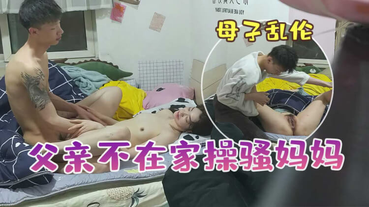 父亲不在小伙勾引骚妈 家里打炮各种姿势完美露脸原档