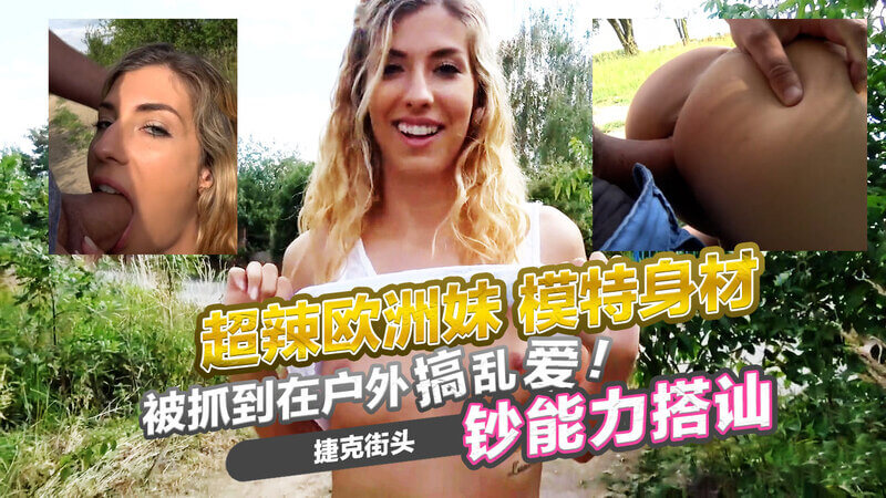 超辣欧洲妹被抓户外激战 捷克街头展完美模特身材。