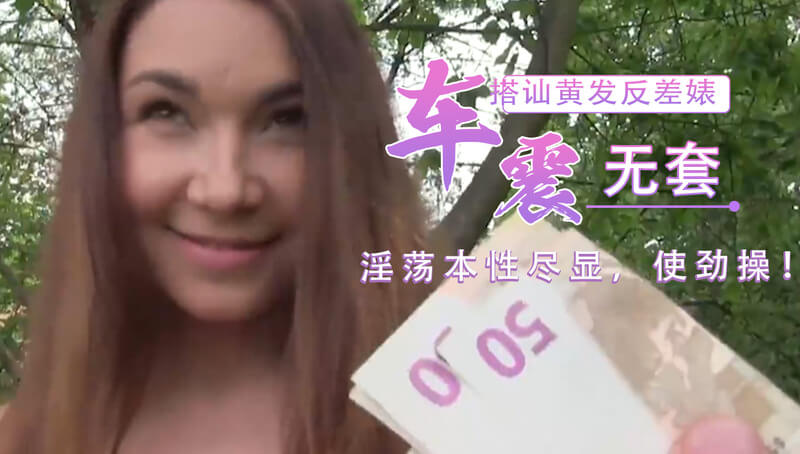 街头搭讪黄发反差美女，后坐车内无套车震