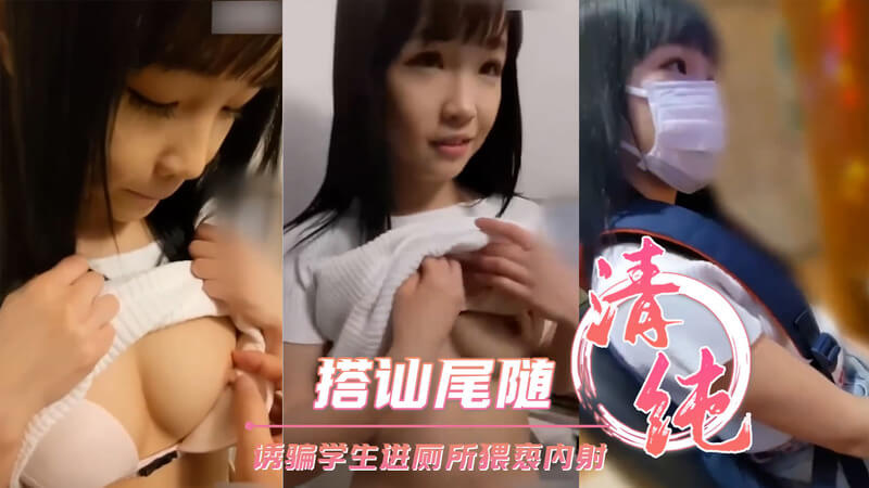 搭讪尾随书包美女，厕所内射