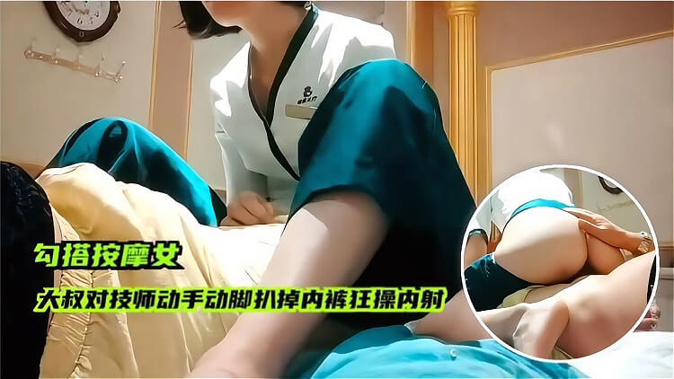 清纯按摩女技师被大叔勾搭 强扒内裤后入无套猛干精液从逼里流了出来
