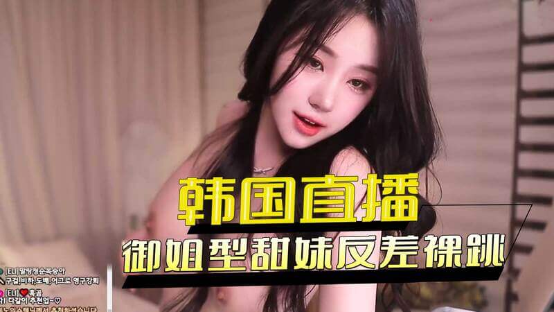 韩国直播间御姐甜妹大反差！性感甜美主播裸体热舞，大秀身材！