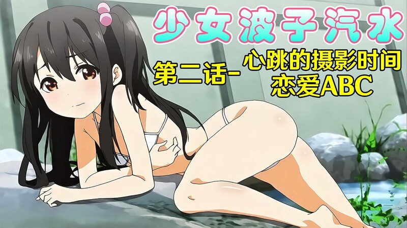 少女波子汽水第二话心跳写真摄影之旅，巨乳美少女的恋爱ABC。