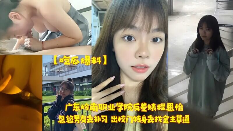 吃瓜爆料广东岭南职业学院反差婊程思怡忽悠男友去补习出校门转身去找金主草逼