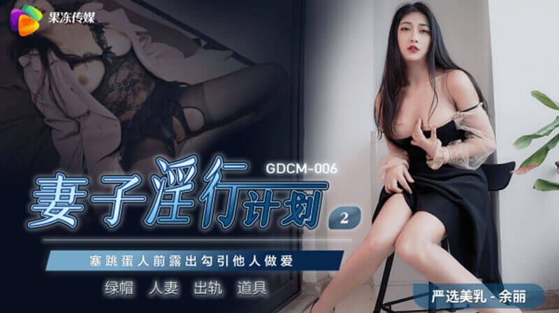 果冻传媒国产人妻余丽妻子淫行计划2 激情四射高潮迭起诱惑