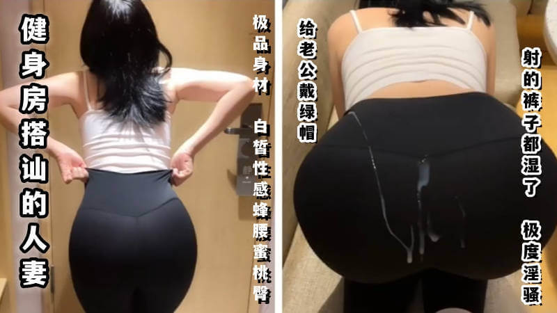 健身房的极品人妻，白皙性感好身材，难挡诱惑绿帽缠身！