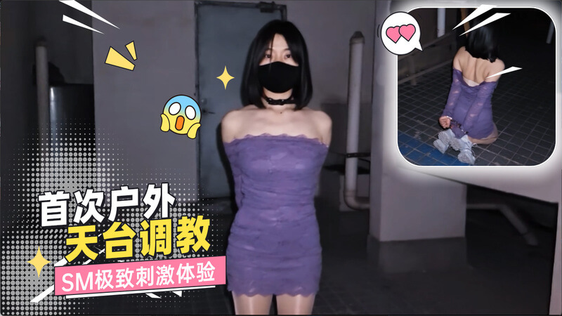 首次在天台进行户外SM调教 获得极致刺激快感
