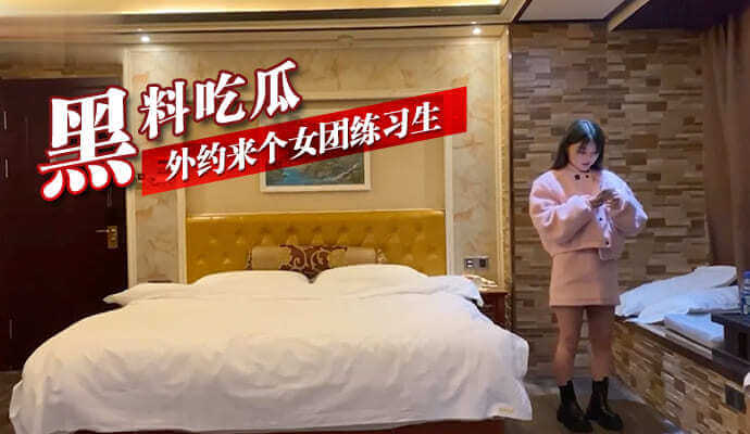 黑料吃瓜 | 外约门后，女团练习生被爆桃色丑闻！车震偷情，小三上位？