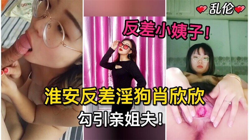 反差小姨子淮安淫妻肖欣欣勾引姐夫，姐姐怀孕期间被无套内射，这小姨子竟然多次乱伦，真是又乱又淫啊！