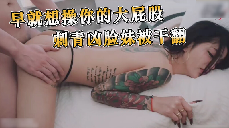 翘臀纹身妹，自拍后入干翻，大屁股刺青好销魂！