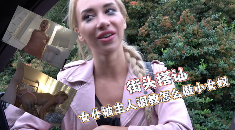 街头搭讪调教，性感欧美小美女野外主动搭讪被我征服成专属我的街头女奴！