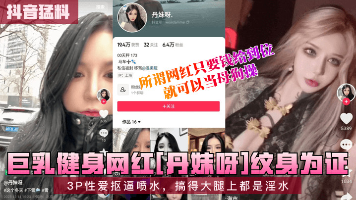 巨乳健身网红丹妹吁纹身秀性趣，大胆3P潮吹喷淫水，大腿淫水未干再度撩拨性感神经。
