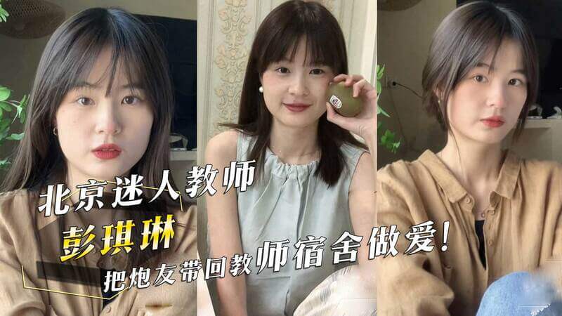 北京教师彭琪琳的私密夜生活，在教师宿舍偷尝禁果！吃瓜群众揭秘黑料，热门事件曝光！