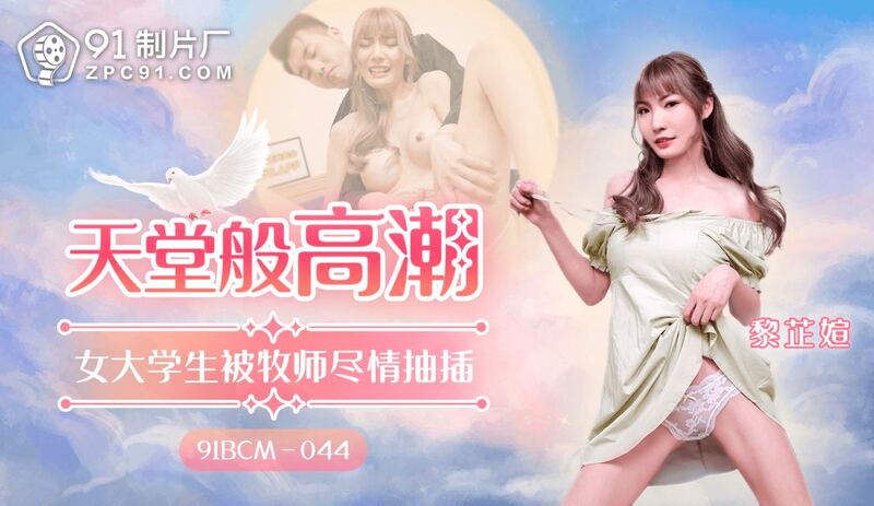 91制片厂的最新力作，带你体验天堂般的性爱之旅