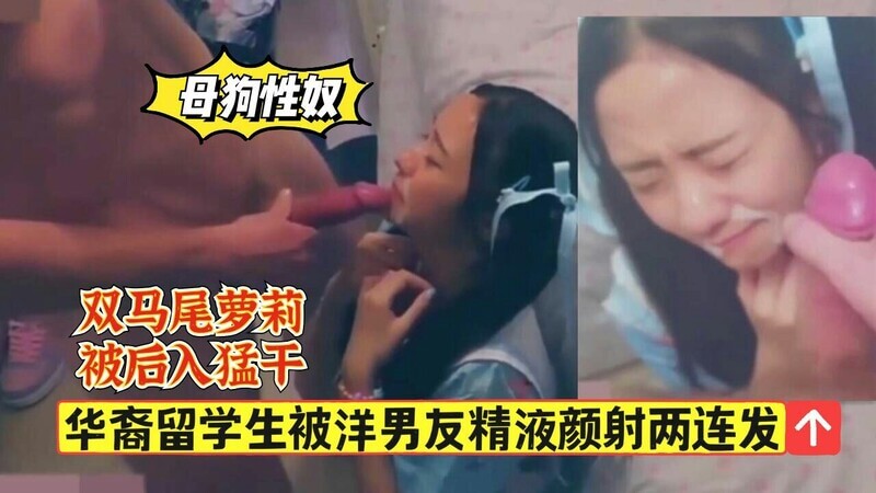 母狗性奴被虐颜射！华裔留学生被洋男友粗暴后入，精液狂喷两连发！吃瓜群众热议，黑料不断！