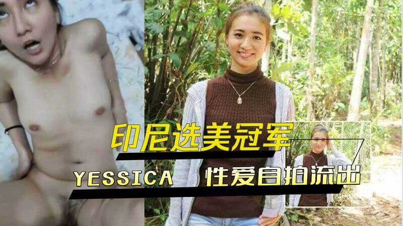 印尼选美冠军YESSICA 私密自拍流出，性爱片段曝光！选美冠军黑料外流，私密生活全曝光！