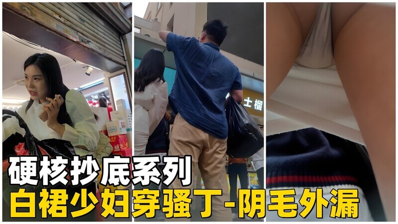 街头尾随硬核抄底 少妇白裙骚丁阴毛外露