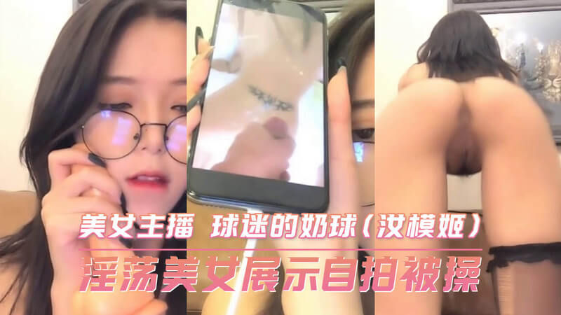 国产美乳美女主播私密自拍 球迷的奶球直播间 汝模姬