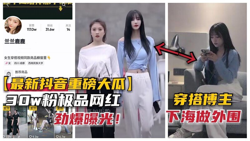 重磅大瓜 最新抖音30w粉丝穿搭博主兰兰鹿鹿下海做外围！无码曝光，私下勾搭土豪收钱无下限！