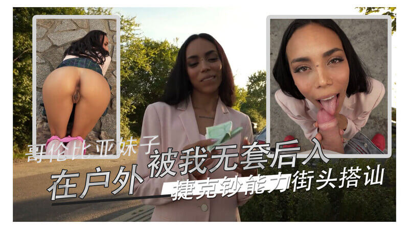 哥伦比亚美臀：街头搭讪后入无套户外激情
