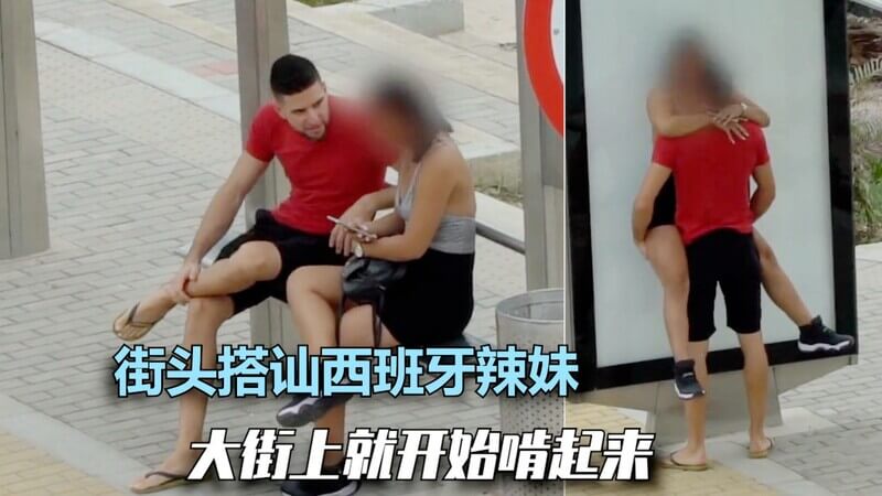 街头搭讪之西班牙艳遇，火辣辣的异国风情，勾引搭讪无情渣男。