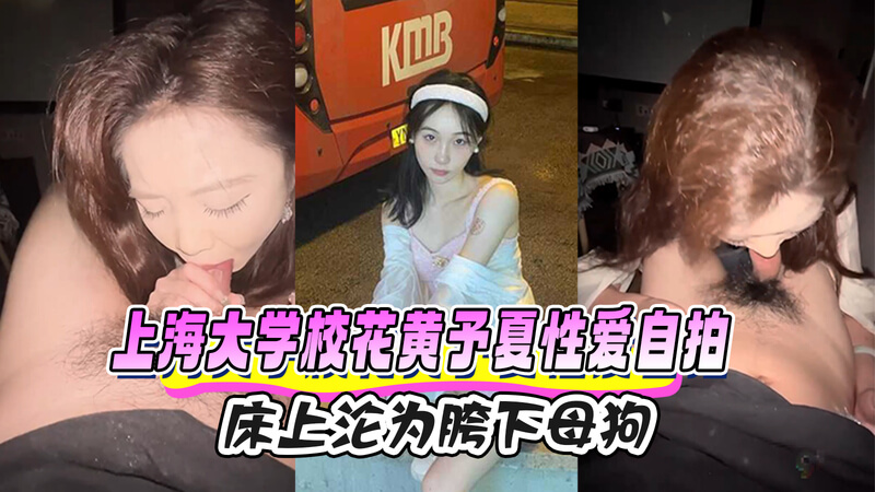 上海校花 黄予夏 私密自拍曝光 性感女神沦为胯下玩物