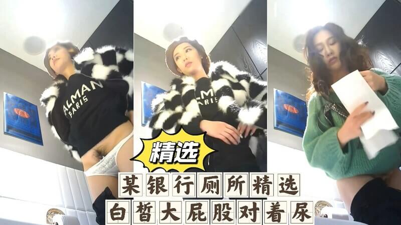 厕拍精选银行女职员，白皙大屁股对着尿