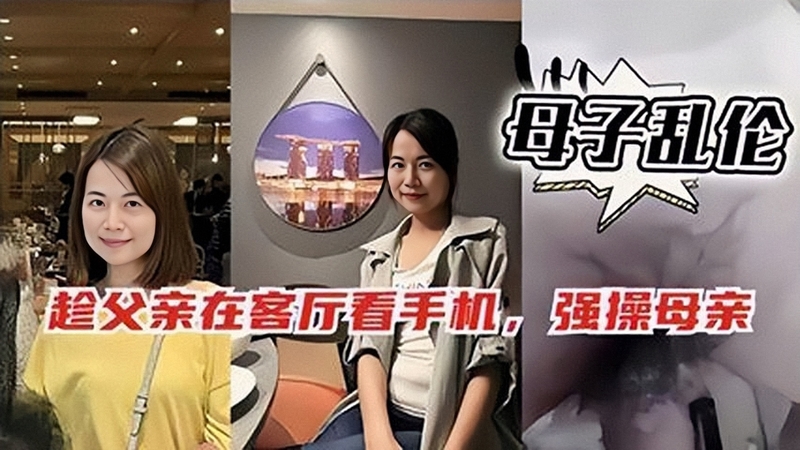 母子乱伦 趁爸爸玩手机偷偷跑去干妈妈