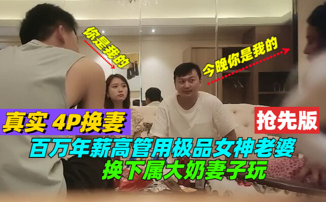 真实换妻：百万年薪高管与下属互换妻子，无码国产群P轮奸。