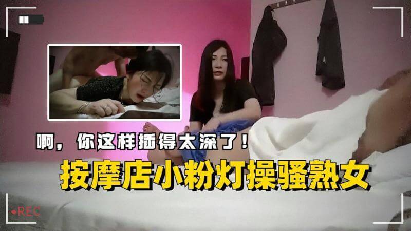 按摩店后入偷拍，熟女被技师暴力操翻嗷嗷叫！