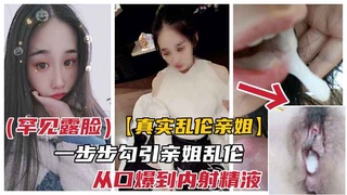 【真实乱伦亲姐】一步步勾引极品亲姐，亲密口交乱伦不可阻挡。