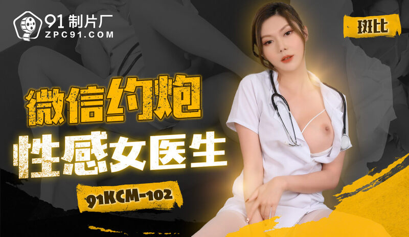 91制片厂 微信约炮性感女医生/国产微信约到高颜值巨乳美女医生，酒店激情做爱，大胆尝试各种体位，满足你的欲望。