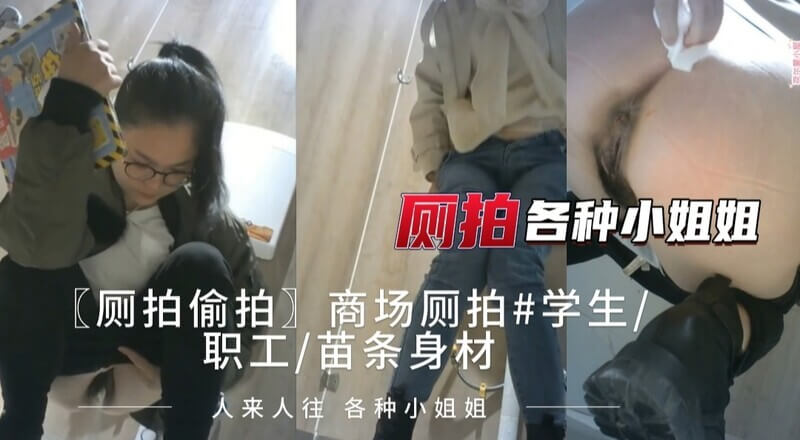 厕拍偷拍 商场厕拍学生 职工 各种小姐姐 还有一个大便 略有重口