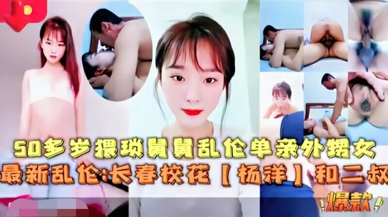 『最新乱伦』五十岁舅舅与单亲外甥女，成熟中年男品尝嫩穴的春光乍泄，杨洋校花风韵谁人懂？