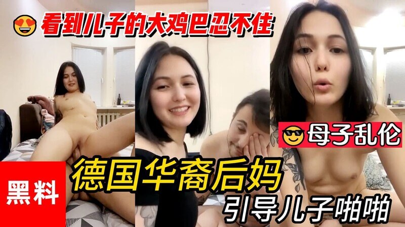 德国华裔后妈诱导儿子，看到他那硕大的鸡巴，她早已按捺不住，一屁股坐了上去，母子乱伦之情难以名状。