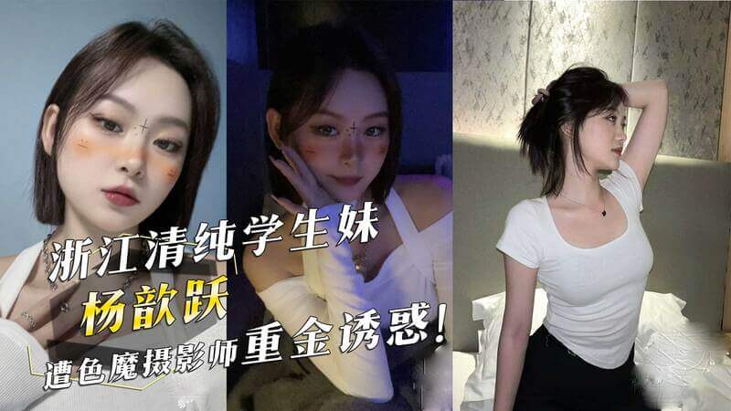 浙江清纯学生妹被色诱，摄影师的龌龊交易曝光，黑料吃瓜，杨歆跃陷入热门事件。