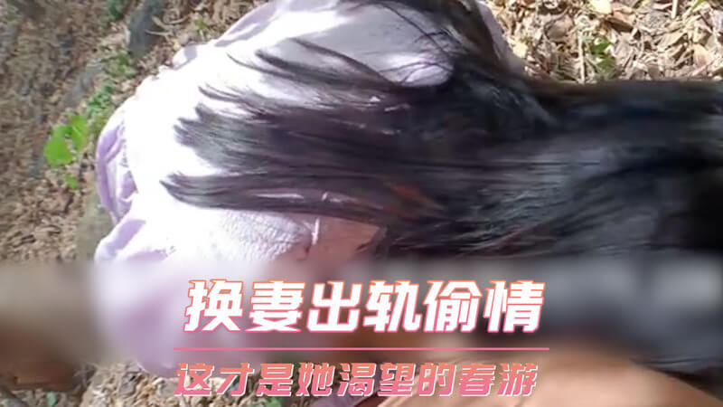 换妻出轨，人妻的春游之约，美腿交缠的偷情之旅
