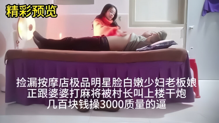 少妇按摩技师明星脸老板娘，几百块钱操到3000高质量骚逼