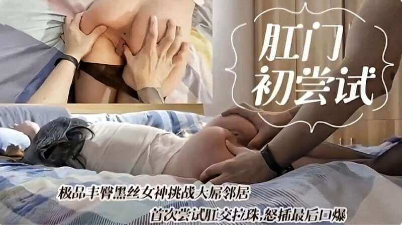 肛门初尝试：丰臀黑丝女神挑战大屌邻居，首次体验肛交快感。
