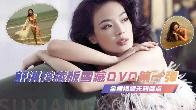 舒淇雪藏级私密影像 全裸出镜无码视频，唯美大尺度画面太惊艳！兄弟们速来收藏这珍藏版DVD，体验视觉盛宴！