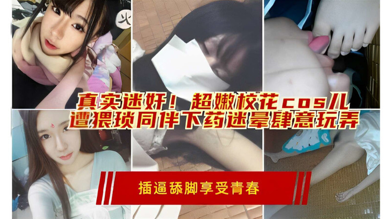 顶级校花被下药迷奸实录，换上Cosplay制服意识模糊任人蹂躏，调教特写绝对的极品。