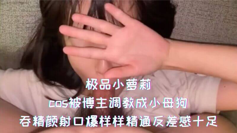 极品小姐姐被博主调教成性宠，吞精颜射口爆样样精通