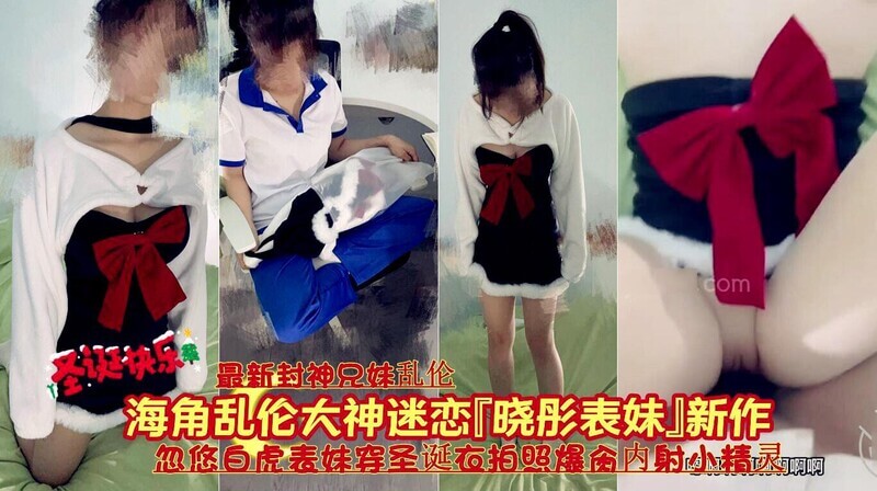 海角破解乱伦之欲，表妹的圣诞诱惑一场禁忌的兄妹迷恋，在圣诞节爆发出激情的火花